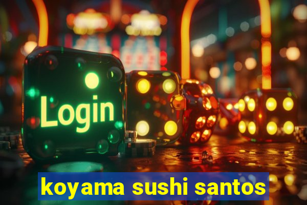 koyama sushi santos