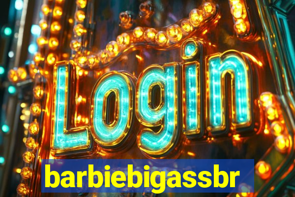 barbiebigassbr