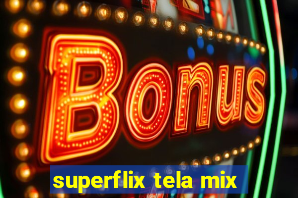 superflix tela mix