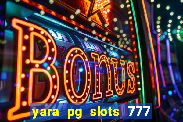 yara pg slots 777 paga mesmo