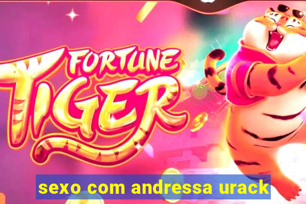 sexo com andressa urack