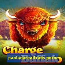 paolanarealtrans porno
