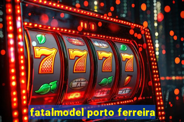 fatalmodel porto ferreira
