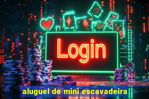 aluguel de mini escavadeira