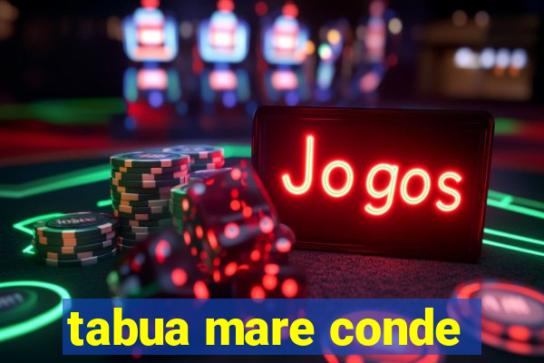tabua mare conde