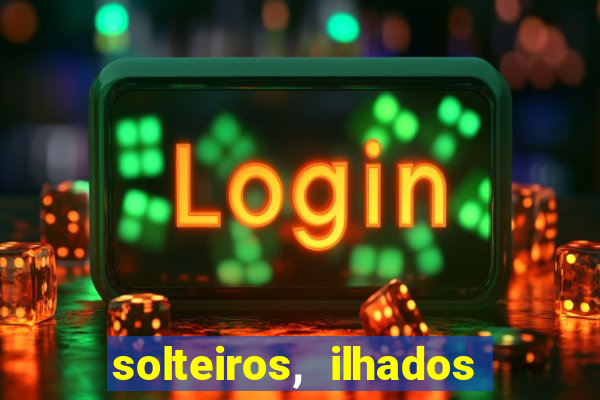 solteiros, ilhados e desesperados quem continua junto 3 temporada