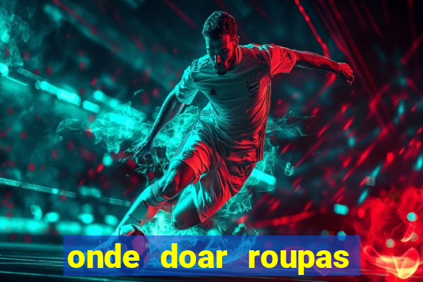 onde doar roupas usadas em salvador bahia