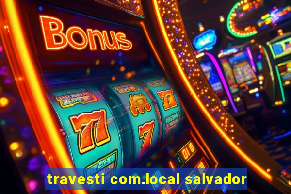 travesti com.local salvador