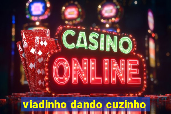 viadinho dando cuzinho