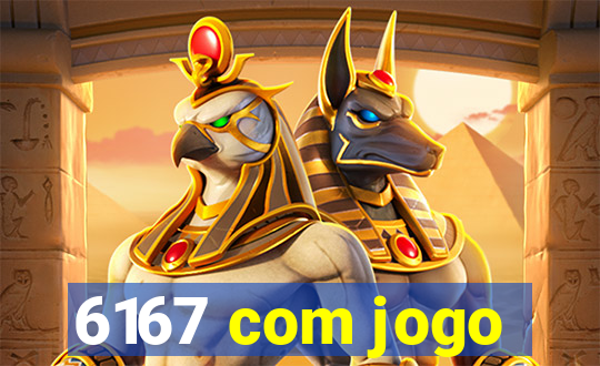 6167 com jogo