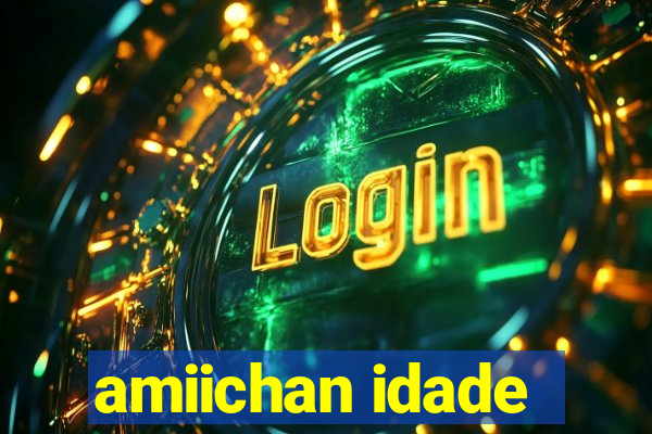 amiichan idade