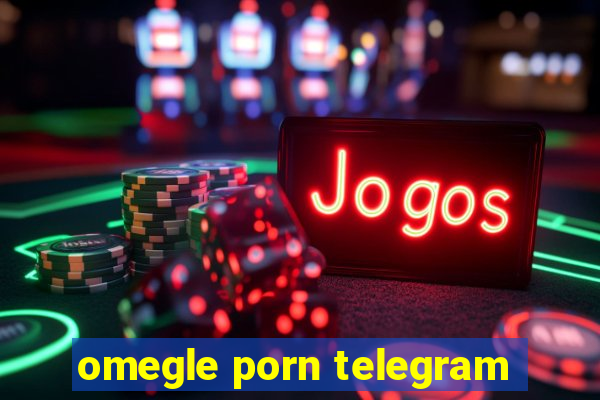 omegle porn telegram