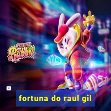 fortuna do raul gil