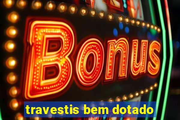 travestis bem dotado