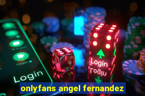 onlyfans angel fernandez