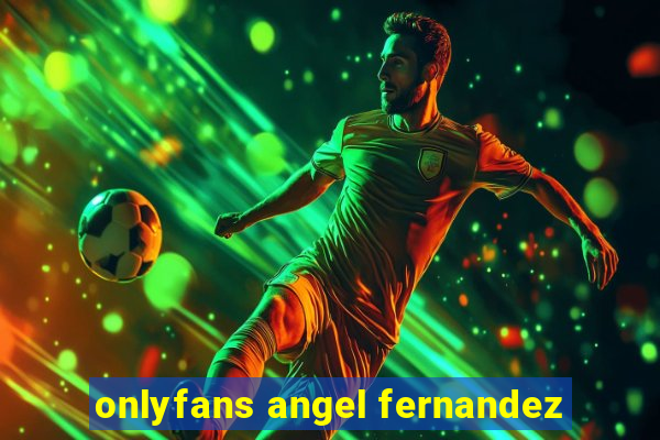 onlyfans angel fernandez