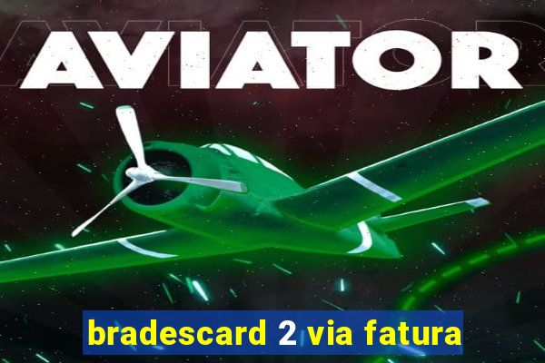bradescard 2 via fatura