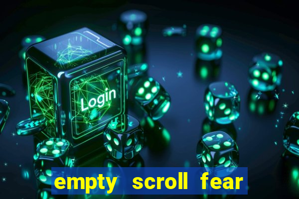 empty scroll fear and hunger best use