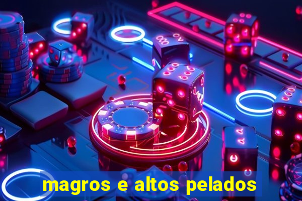 magros e altos pelados