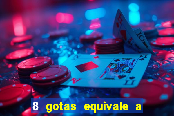 8 gotas equivale a quantos ml