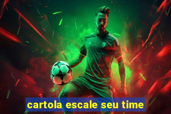 cartola escale seu time