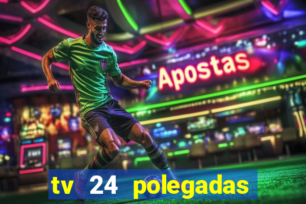 tv 24 polegadas casas bahia