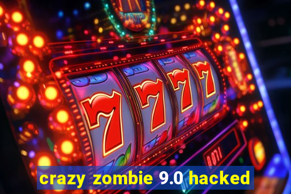 crazy zombie 9.0 hacked