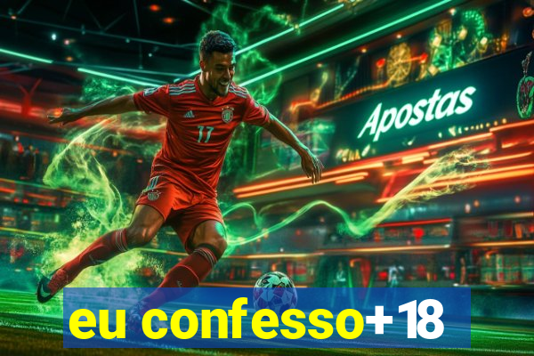 eu confesso+18