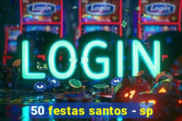 50 festas santos - sp