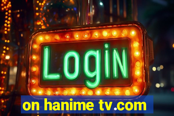 on hanime tv.com
