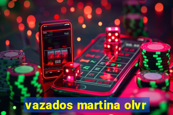 vazados martina olvr