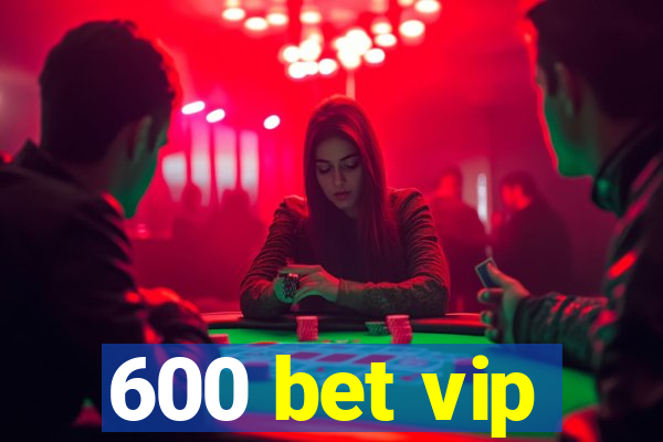 600 bet vip