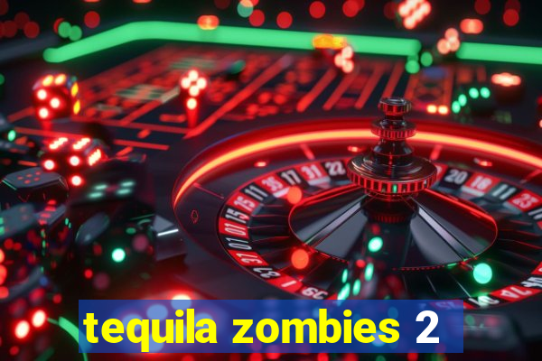 tequila zombies 2