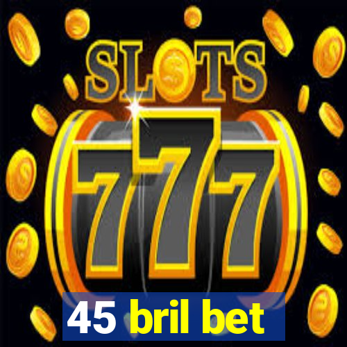 45 bril bet