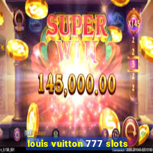 louis vuitton 777 slots