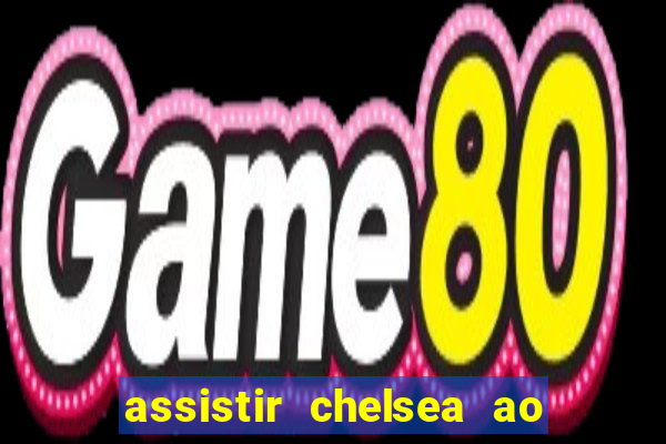 assistir chelsea ao vivo futemax