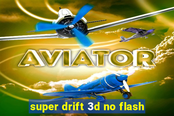 super drift 3d no flash