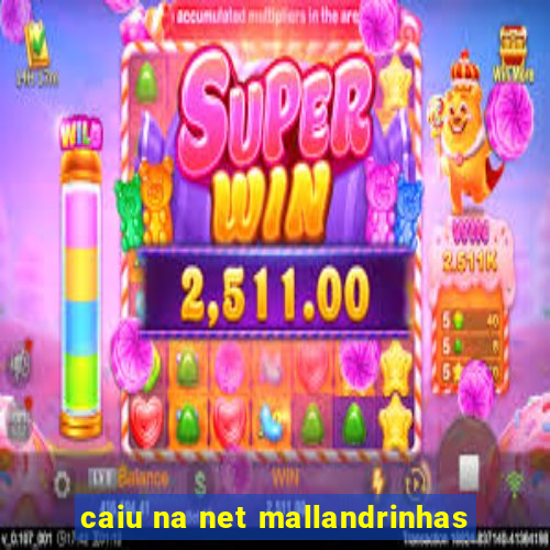 caiu na net mallandrinhas