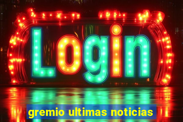 gremio ultimas noticias