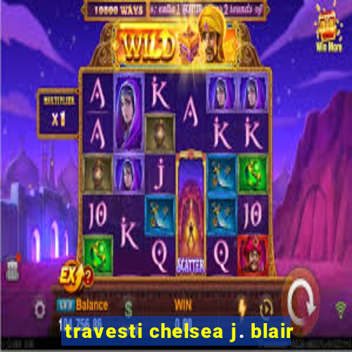 travesti chelsea j. blair