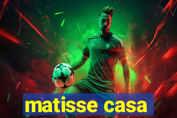 matisse casa