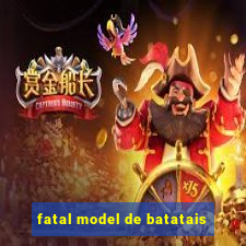 fatal model de batatais
