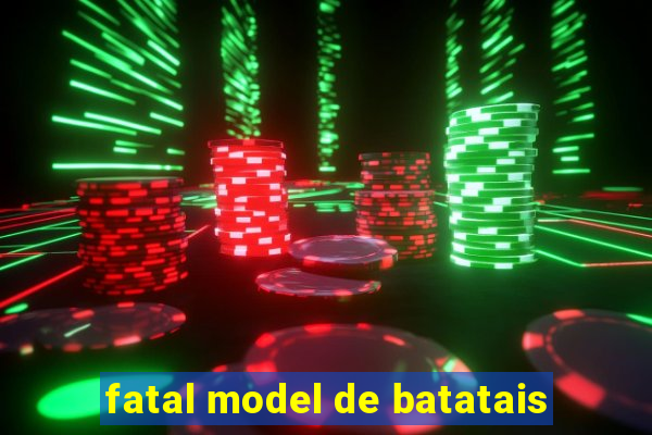 fatal model de batatais