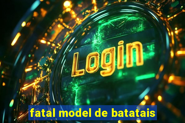 fatal model de batatais