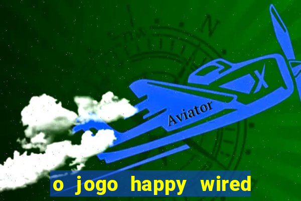 o jogo happy wired paga mesmo