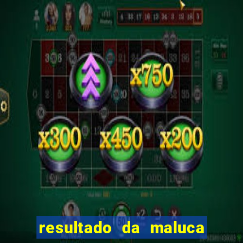 resultado da maluca de hoje da paratodos bahia