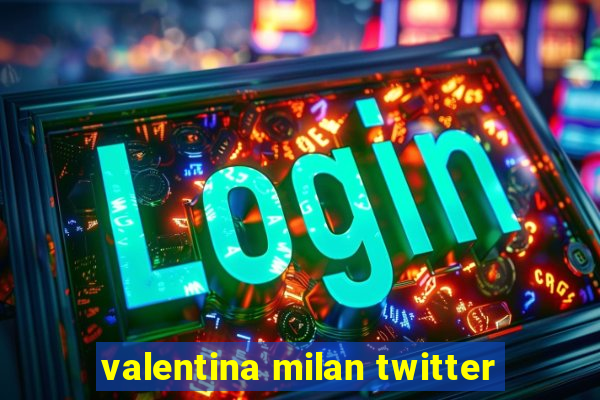 valentina milan twitter