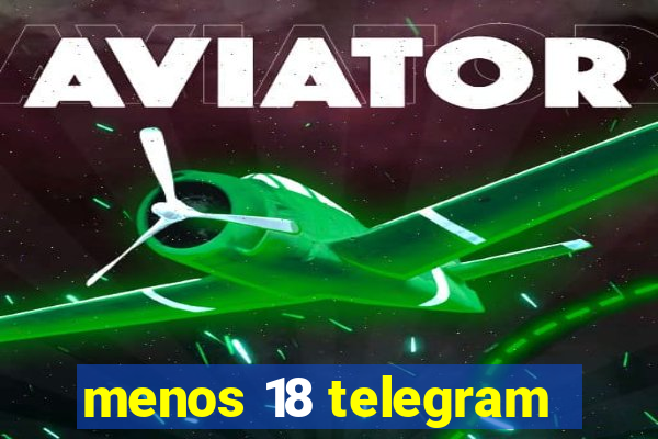 menos 18 telegram
