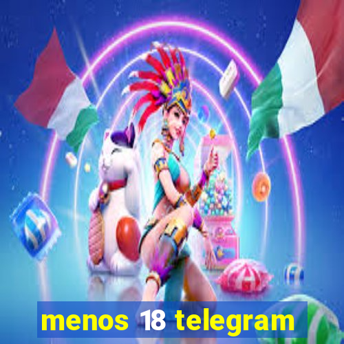 menos 18 telegram