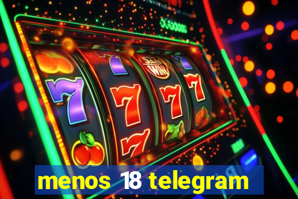 menos 18 telegram